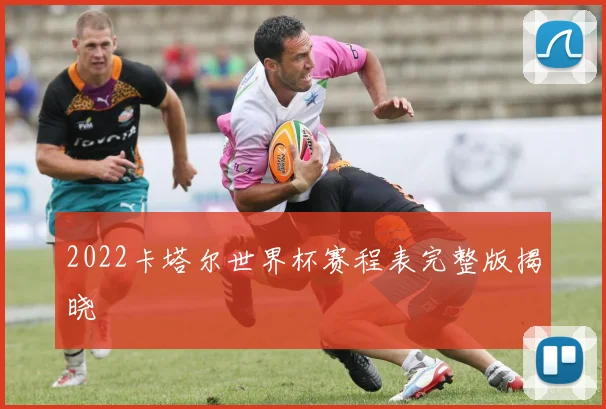 2022卡塔尔世界杯赛程表完整版揭晓