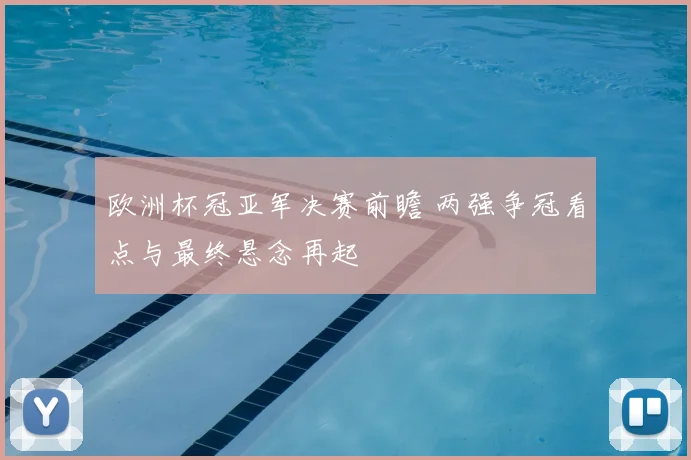欧洲杯冠亚军决赛前瞻 两强争冠看点与最终悬念再起
