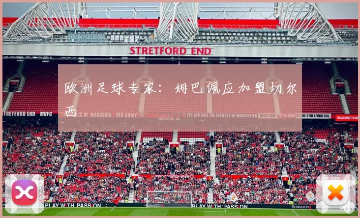 欧洲足球专家：姆巴佩应加盟切尔西