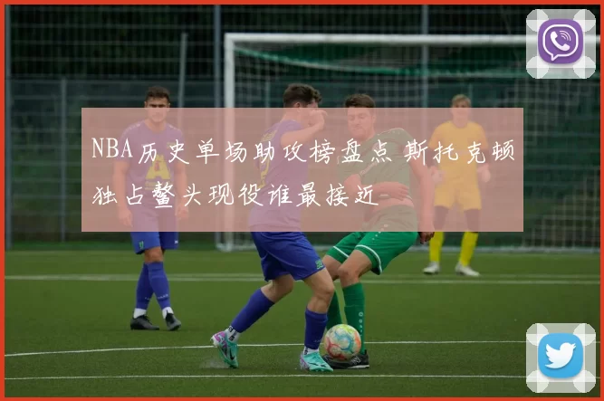 NBA历史单场助攻榜盘点 斯托克顿独占鳌头现役谁最接近