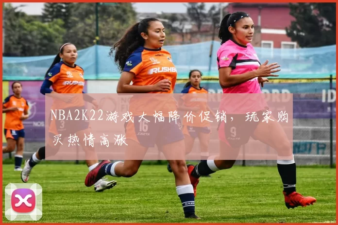 NBA2K22游戏大幅降价促销，玩家购买热情高涨