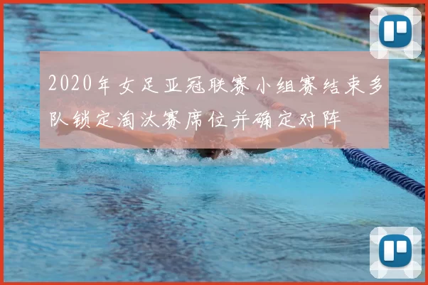 2020年女足亚冠联赛小组赛结束多队锁定淘汰赛席位并确定对阵