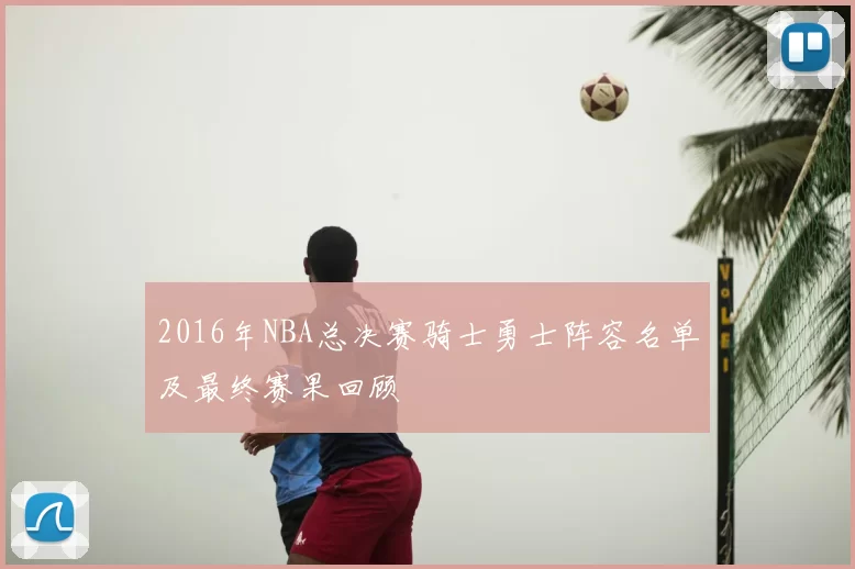 2016年NBA总决赛骑士勇士阵容名单及最终赛果回顾